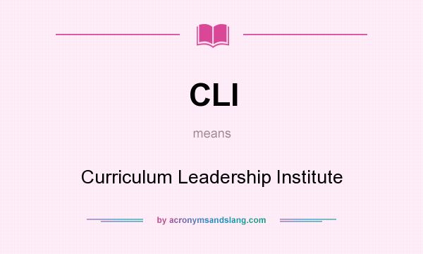 What does CLI mean? It stands for Curriculum Leadership Institute