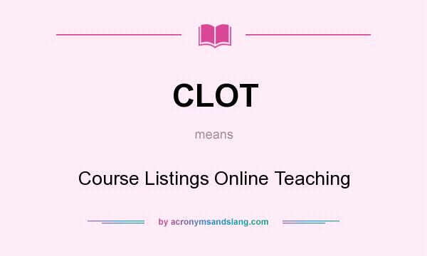 What does CLOT mean? It stands for Course Listings Online Teaching