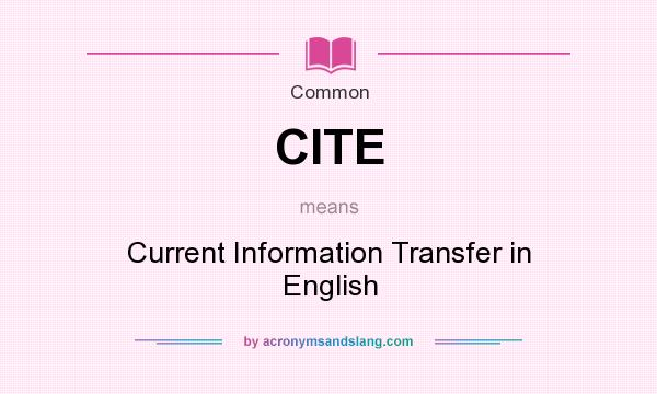 What does CITE mean? It stands for Current Information Transfer in English