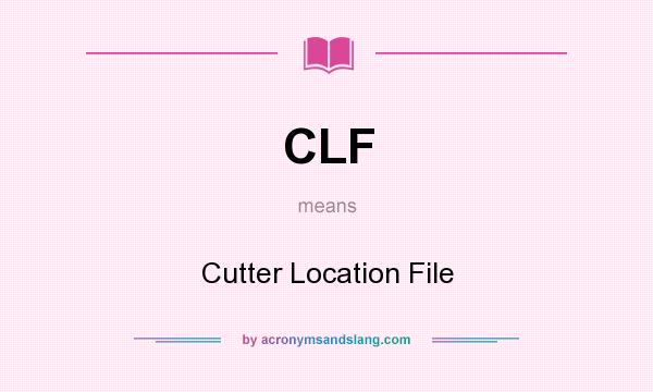 What does CLF mean? It stands for Cutter Location File