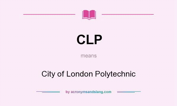 What does CLP mean? It stands for City of London Polytechnic