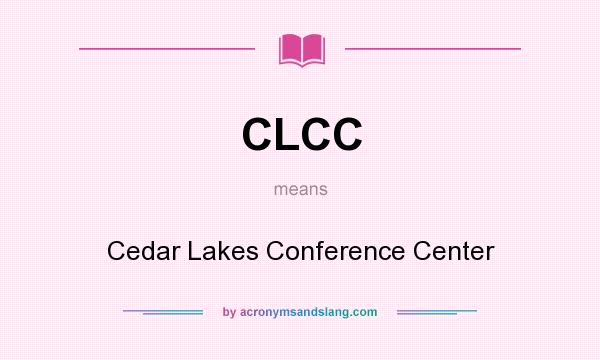 What does CLCC mean? It stands for Cedar Lakes Conference Center