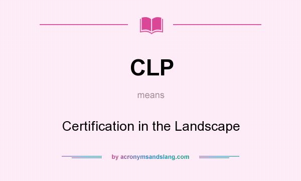 What does CLP mean? It stands for Certification in the Landscape