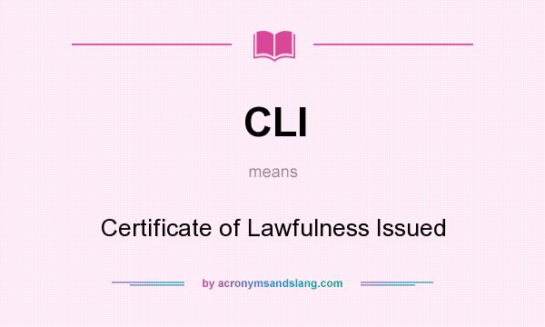 What does CLI mean? It stands for Certificate of Lawfulness Issued