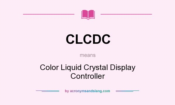 What does CLCDC mean? It stands for Color Liquid Crystal Display Controller
