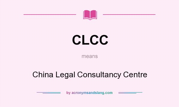 What does CLCC mean? It stands for China Legal Consultancy Centre