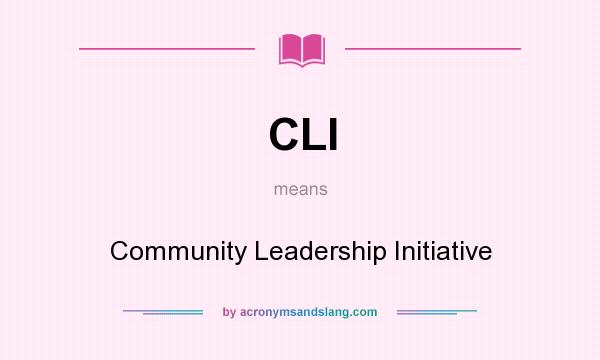 What does CLI mean? It stands for Community Leadership Initiative