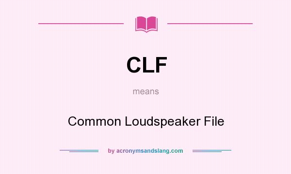 What does CLF mean? It stands for Common Loudspeaker File