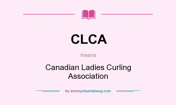 What does CLCA mean? It stands for Canadian Ladies Curling Association
