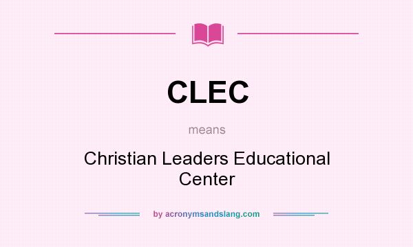 What does CLEC mean? It stands for Christian Leaders Educational Center