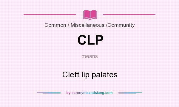 What does CLP mean? It stands for Cleft lip palates