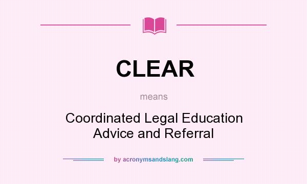 What does CLEAR mean? It stands for Coordinated Legal Education Advice and Referral