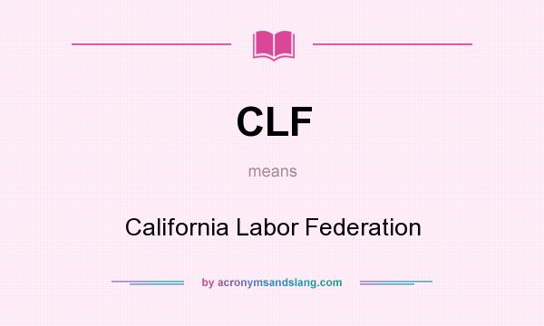 What does CLF mean? It stands for California Labor Federation
