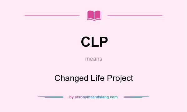 What does CLP mean? It stands for Changed Life Project