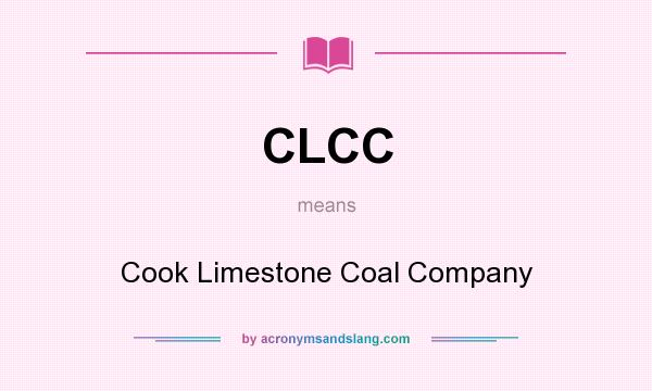 What does CLCC mean? It stands for Cook Limestone Coal Company