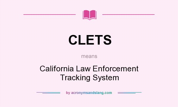 What does CLETS mean? It stands for California Law Enforcement Tracking System