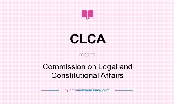 What does CLCA mean? It stands for Commission on Legal and Constitutional Affairs