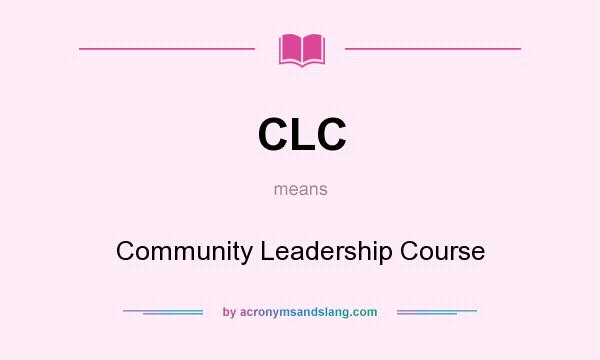 What does CLC mean? It stands for Community Leadership Course