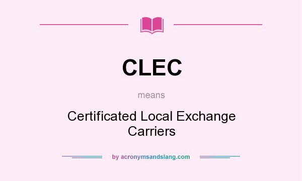 What does CLEC mean? It stands for Certificated Local Exchange Carriers