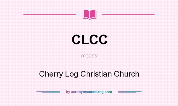 What does CLCC mean? It stands for Cherry Log Christian Church