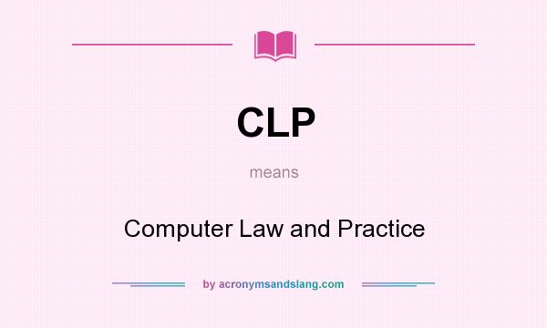 What does CLP mean? It stands for Computer Law and Practice