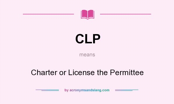 What does CLP mean? It stands for Charter or License the Permittee