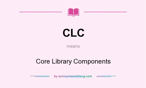 What does CLC mean? It stands for Core Library Components