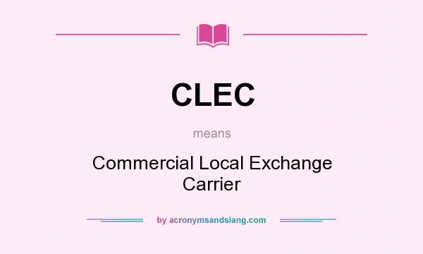 What does CLEC mean? It stands for Commercial Local Exchange Carrier
