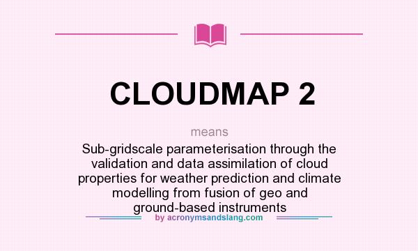 What does CLOUDMAP 2 mean? It stands for Sub-gridscale parameterisation through the validation and data assimilation of cloud properties for weather prediction and climate modelling from fusion of geo and ground-based instruments