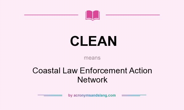What does CLEAN mean? It stands for Coastal Law Enforcement Action Network