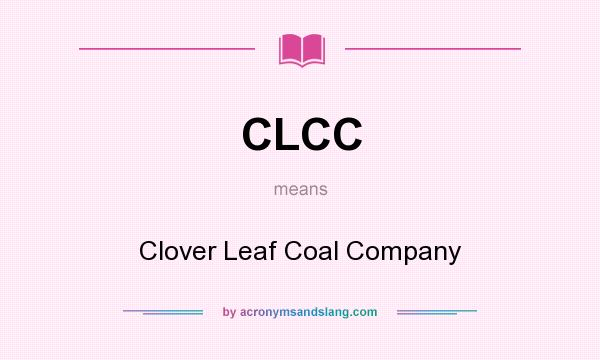 What does CLCC mean? It stands for Clover Leaf Coal Company