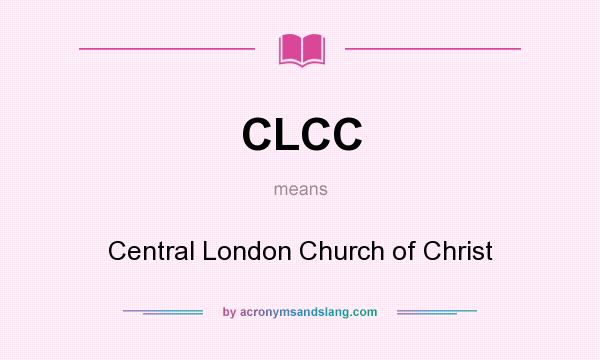 What does CLCC mean? It stands for Central London Church of Christ