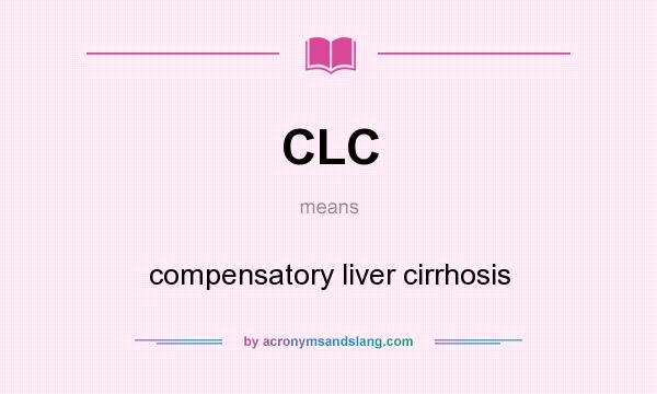 What does CLC mean? It stands for compensatory liver cirrhosis