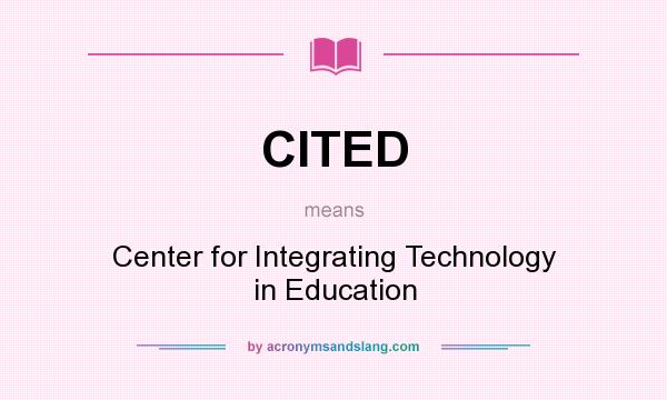 What does CITED mean? It stands for Center for Integrating Technology in Education