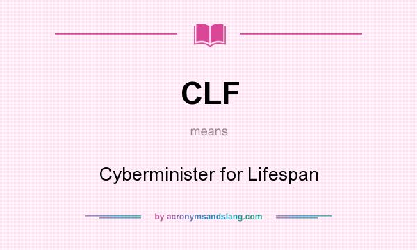 What does CLF mean? It stands for Cyberminister for Lifespan