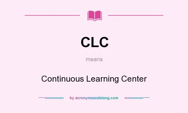 What does CLC mean? It stands for Continuous Learning Center