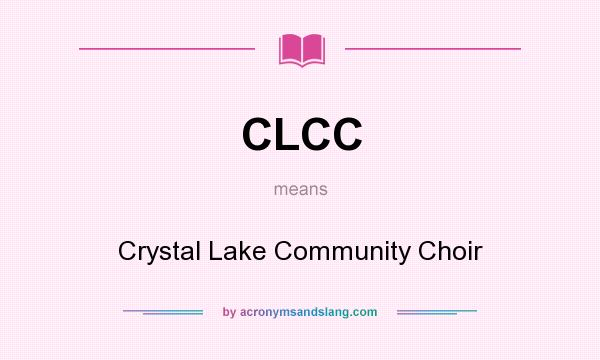 What does CLCC mean? It stands for Crystal Lake Community Choir