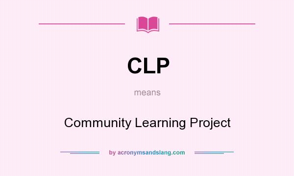 What does CLP mean? It stands for Community Learning Project