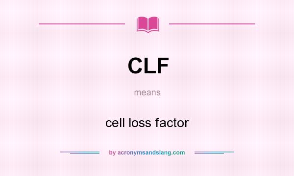 What does CLF mean? It stands for cell loss factor