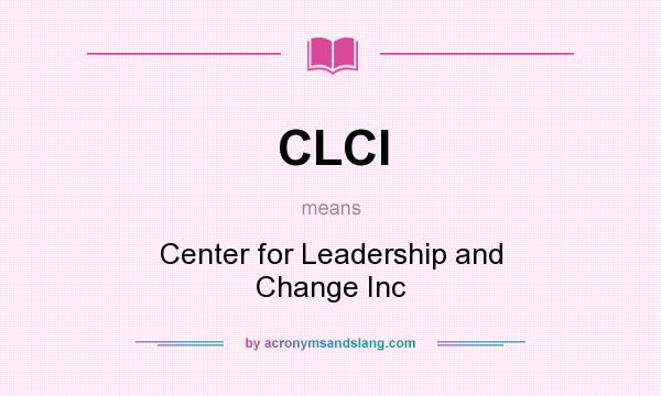 What does CLCI mean? It stands for Center for Leadership and Change Inc