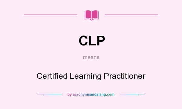 What does CLP mean? It stands for Certified Learning Practitioner