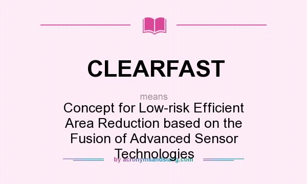 What does CLEARFAST mean? It stands for Concept for Low-risk Efficient Area Reduction based on the Fusion of Advanced Sensor Technologies