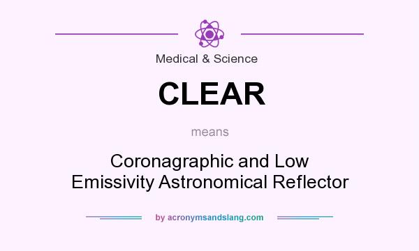 What does CLEAR mean? It stands for Coronagraphic and Low Emissivity Astronomical Reflector