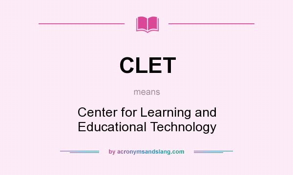 What does CLET mean? It stands for Center for Learning and Educational Technology