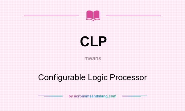 What does CLP mean? It stands for Configurable Logic Processor