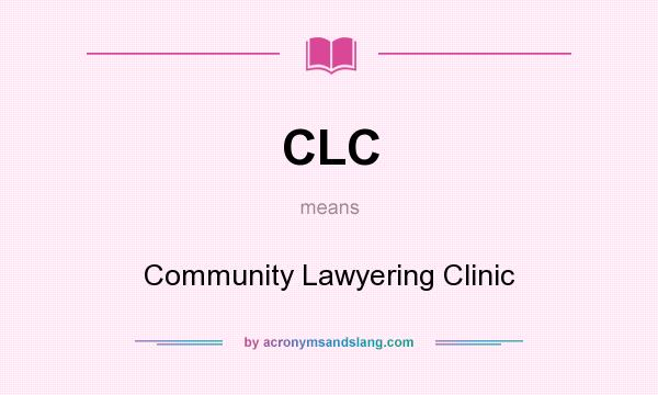 What does CLC mean? It stands for Community Lawyering Clinic