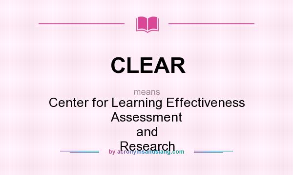 What does CLEAR mean? It stands for Center for Learning Effectiveness Assessment and Research