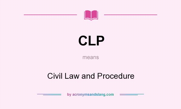 What does CLP mean? It stands for Civil Law and Procedure