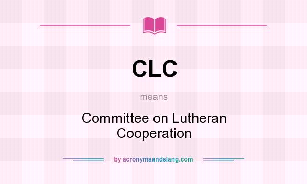 What does CLC mean? It stands for Committee on Lutheran Cooperation