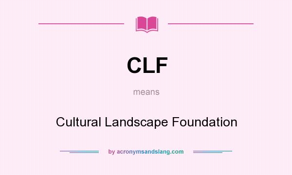 What does CLF mean? It stands for Cultural Landscape Foundation